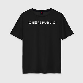 Женская футболка хлопок Oversize с принтом OneRepublic в Екатеринбурге, 100% хлопок | свободный крой, круглый ворот, спущенный рукав, длина до линии бедер
 | album | human | logo | logotype | music | one | pop | republic | альбом | ван | лого | логотип | музыка | поп | репаблик | человек