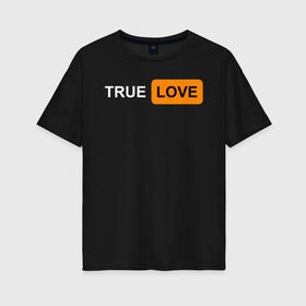 Женская футболка хлопок Oversize с принтом True Love в Екатеринбурге, 100% хлопок | свободный крой, круглый ворот, спущенный рукав, длина до линии бедер
 | logo | love | true love | лого | логотип | любовь | настоящая любовь