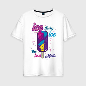 Женская футболка хлопок Oversize с принтом Ice Baby Летнее мороженое в Екатеринбурге, 100% хлопок | свободный крой, круглый ворот, спущенный рукав, длина до линии бедер
 | ice baby | love | летнее | любовь | мороженое | сладости | эскимо