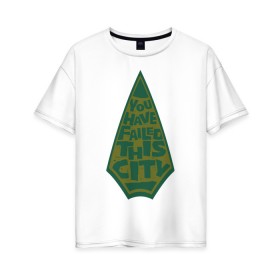 Женская футболка хлопок Oversize с принтом You Have Failed This City в Екатеринбурге, 100% хлопок | свободный крой, круглый ворот, спущенный рукав, длина до линии бедер
 | arrow | vdzabma | стрела