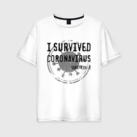 Женская футболка хлопок Oversize с принтом I SURVIVED CORONAVIRUS в Екатеринбурге, 100% хлопок | свободный крой, круглый ворот, спущенный рукав, длина до линии бедер
 | coronavirus | covid | covid 19 | covid19 | epidemic | ncov | pandemic | quarantine | survived | вирус | карантин | корона | коронавирус | пандемия | пережил | пережила | пересидел | пересидела | эпидемия