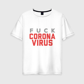 Женская футболка хлопок Oversize с принтом F*ck Corona Virus в Екатеринбурге, 100% хлопок | свободный крой, круглый ворот, спущенный рукав, длина до линии бедер
 | china | coronavirus | covid 19 | covid19 | virus | болезнь | больница | вирус | гигиена | грипп | заражение | инфекция | италия | карантин | кашель | китай | клиника | корона | коронавирус | маска | пандемия | самоизоляция | 