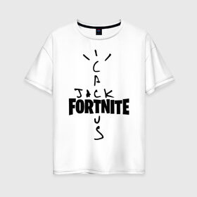 Женская футболка хлопок Oversize с принтом FORTNITE X TRAVIS SCOTT в Екатеринбурге, 100% хлопок | свободный крой, круглый ворот, спущенный рукав, длина до линии бедер
 | astro | astronomical | astroworld | cactus | fort | fortnite | jack | nite | nomical | scott | travis | world | астро | астрономикал | джек | джэк | кактус | найт | номикал | скотт | трэвис | форт | фортнайт