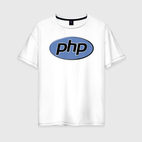 Женская футболка хлопок Oversize с принтом PHP в Екатеринбурге, 100% хлопок | свободный крой, круглый ворот, спущенный рукав, длина до линии бедер
 | php | пхп