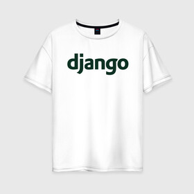 Женская футболка хлопок Oversize с принтом Django в Екатеринбурге, 100% хлопок | свободный крой, круглый ворот, спущенный рукав, длина до линии бедер
 | django | джанго