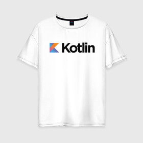 Женская футболка хлопок Oversize с принтом Kotlin в Екатеринбурге, 100% хлопок | свободный крой, круглый ворот, спущенный рукав, длина до линии бедер
 | kotlin | котлин