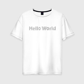 Женская футболка хлопок Oversize с принтом Hello, World! в Екатеринбурге, 100% хлопок | свободный крой, круглый ворот, спущенный рукав, длина до линии бедер
 | hello world | привет мир | программирование | хеллоу ворлд