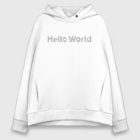 Женское худи Oversize хлопок с принтом Hello World! в Екатеринбурге, френч-терри — 70% хлопок, 30% полиэстер. Мягкий теплый начес внутри —100% хлопок | боковые карманы, эластичные манжеты и нижняя кромка, капюшон на магнитной кнопке | hello world | привет мир | программирование | хеллоу ворлд