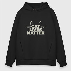 Мужское худи Oversize хлопок с принтом Cat Lives Matter в Екатеринбурге, френч-терри — 70% хлопок, 30% полиэстер. Мягкий теплый начес внутри —100% хлопок | боковые карманы, эластичные манжеты и нижняя кромка, капюшон на магнитной кнопке | animal | cat | cute | kitty | meow | друг | животные | киска | китти | кот | котенок | котик | кошечка | кошка | лев | леопард | милый | мур | мяу | надпись | пантера | питомец | рысь | текст | тигр | улыбка | фраза