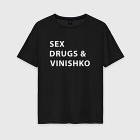 Женская футболка хлопок Oversize с принтом SEX DRUGS & VINISHKO (Z) в Екатеринбурге, 100% хлопок | свободный крой, круглый ворот, спущенный рукав, длина до линии бедер
 | alco | drugs | vinishko | wine | бордо | бухой | винишко | вино | мутнячок | надпись | напиток | текст | фраза | шампанское