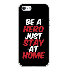 Чехол для iPhone 5/5S матовый с принтом Be a Hero Just Stay at Home в Екатеринбурге, Силикон | Область печати: задняя сторона чехла, без боковых панелей | coronavirus | pandemic | stayhome | stopcovid19 | virus | вирус | коронавирус | пандемия