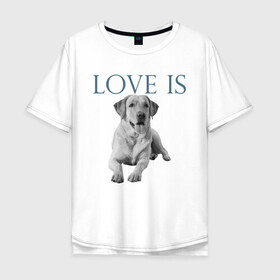 Мужская футболка хлопок Oversize с принтом Любовь - это лабрадор в Екатеринбурге, 100% хлопок | свободный крой, круглый ворот, “спинка” длиннее передней части | дрессировка | забота | лабр | лабрадор | лабрадор ретривер | любовь | собака | собаки | собачка | собачник | увлечение | хобби
