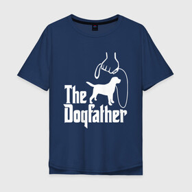 Мужская футболка хлопок Oversize с принтом The Dogfather - пародия  в Екатеринбурге, 100% хлопок | свободный крой, круглый ворот, “спинка” длиннее передней части | godfather | крестный отец | лабрадор | ретривер | собака | собачник | хобби