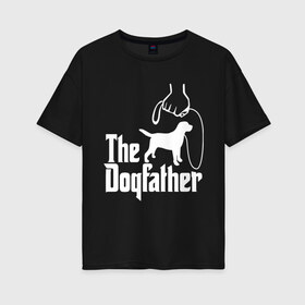 Женская футболка хлопок Oversize с принтом The Dogfather - пародия в Екатеринбурге, 100% хлопок | свободный крой, круглый ворот, спущенный рукав, длина до линии бедер
 | godfather | крестный отец | лабрадор | ретривер | собака | собачник | хобби