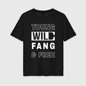 Женская футболка хлопок Oversize с принтом Wild Fang в Екатеринбурге, 100% хлопок | свободный крой, круглый ворот, спущенный рукав, длина до линии бедер
 | дикий | молодежь | музыка | надпись | свобода | стиль | текст | фанк | фраза | цитаты | черно белый