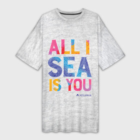 Платье-футболка 3D с принтом ALL I SEA IS YOU в Екатеринбурге,  |  | aquaman | atlanna | atlantean soldier | black manta | brine king | mera | orm | vdgerir | аквамен | аквамэн | артур карри | атланта | мера