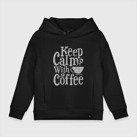 Детское худи Oversize хлопок с принтом Keep calm with coffee в Екатеринбурге, френч-терри — 70% хлопок, 30% полиэстер. Мягкий теплый начес внутри —100% хлопок | боковые карманы, эластичные манжеты и нижняя кромка, капюшон на магнитной кнопке | coffee | keep calm | ароматный | бодрящий | горячий | кофе | кофеек | кофейная | кофеман | кофи | крепкие | крепкий | нервы | с кофе | с утра | сохраняй спокойствие | успокаивает | утренний | утро | чашка