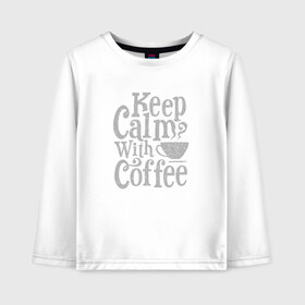 Детский лонгслив хлопок с принтом Keep calm with coffee в Екатеринбурге, 100% хлопок | круглый вырез горловины, полуприлегающий силуэт, длина до линии бедер | coffee | keep calm | ароматный | бодрящий | горячий | кофе | кофеек | кофейная | кофеман | кофи | крепкие | крепкий | нервы | с кофе | с утра | сохраняй спокойствие | успокаивает | утренний | утро | чашка