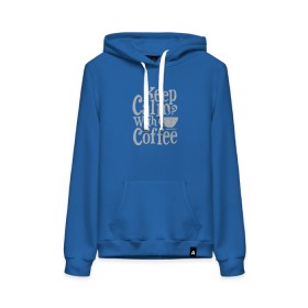 Женская толстовка с принтом Keep calm with coffee в Екатеринбурге, френч-терри, мягкий теплый начес внутри (100% хлопок) | карман-кенгуру, эластичные манжеты и нижняя кромка, капюшон с подкладом и шнурком | coffee | keep calm | ароматный | бодрящий | горячий | кофе | кофеек | кофейная | кофеман | кофи | крепкие | крепкий | нервы | с кофе | с утра | сохраняй спокойствие | успокаивает | утренний | утро | чашка