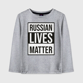 Детский лонгслив хлопок с принтом RUSSIAN LIVES MATTER в Екатеринбурге, 100% хлопок | круглый вырез горловины, полуприлегающий силуэт, длина до линии бедер | lives | meme | russia | жизнь | мем | россия