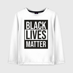 Детский лонгслив хлопок с принтом BLACK LIVES MATTER в Екатеринбурге, 100% хлопок | круглый вырез горловины, полуприлегающий силуэт, длина до линии бедер | black | internet | lives | matter | meme | интернет | мем