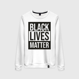 Женский свитшот хлопок с принтом BLACK LIVES MATTER в Екатеринбурге, 100% хлопок | прямой крой, круглый вырез, на манжетах и по низу широкая трикотажная резинка  | black | internet | lives | matter | meme | интернет | мем