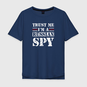 Мужская футболка хлопок Oversize с принтом Trust me im a RUSSIAN SPY в Екатеринбурге, 100% хлопок | свободный крой, круглый ворот, “спинка” длиннее передней части | Тематика изображения на принте: ru | rus | russia | team | белая | герб | двуглавый | знак | империя | логотип | надпись | национальный | орел | патриот | родина | российская | россия | русич | русский | русь | рф | сборная | символ | спорт | страна