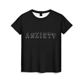 Женская футболка 3D с принтом Тревожность в Екатеринбурге, 100% полиэфир ( синтетическое хлопкоподобное полотно) | прямой крой, круглый вырез горловины, длина до линии бедер | sad | грусть | прикольная надпись | тревога | чёрный