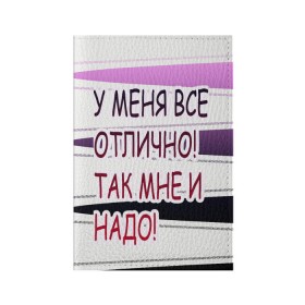 Обложка для паспорта матовая кожа с принтом у мeня в Екатеринбурге, натуральная матовая кожа | размер 19,3 х 13,7 см; прозрачные пластиковые крепления | Тематика изображения на принте: афоризмы | высказывания | надпись | прикольные надписи | смешные фразы | цитаты | юмор