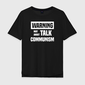 Мужская футболка хлопок Oversize с принтом Warning may about talk communism в Екатеринбурге, 100% хлопок | свободный крой, круглый ворот, “спинка” длиннее передней части | ussr | белая | герб | звезда | коммунист | комсомол | кпсс | красный | ленин | лого | логотип | молот | надпись | патриот | республик | ретро | рсфср | серп | символ | снг | советский | советских