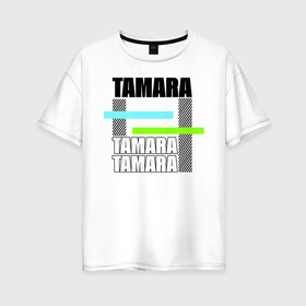 Женская футболка хлопок Oversize с принтом Tamara в Екатеринбурге, 100% хлопок | свободный крой, круглый ворот, спущенный рукав, длина до линии бедер
 | tamara | имена | имя | повседневный | подарок | тамара