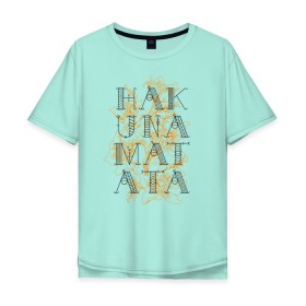 Мужская футболка хлопок Oversize с принтом HAKUNA MATATA в Екатеринбурге, 100% хлопок | свободный крой, круглый ворот, “спинка” длиннее передней части | Тематика изображения на принте: hakuna | hakuna matata | matata | все хорошо | матата | нет проблем | хакуна | хакуна матата
