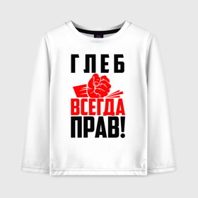 Детский лонгслив хлопок с принтом Глеб всегда прав! в Екатеринбурге, 100% хлопок | круглый вырез горловины, полуприлегающий силуэт, длина до линии бедер | глеб | глебка | злой | имена | именная | имя | искры | кисть | красная | кулак | кулаком | мужик | надпись | подпись | рука | с именем | строгий | стук | удар | черная