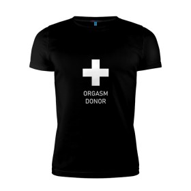 Мужская футболка премиум с принтом Orgasm donor в Екатеринбурге, 92% хлопок, 8% лайкра | приталенный силуэт, круглый вырез ворота, длина до линии бедра, короткий рукав | Тематика изображения на принте: 