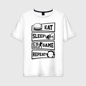 Женская футболка хлопок Oversize с принтом Eat Sleep CS GO repeat в Екатеринбурге, 100% хлопок | свободный крой, круглый ворот, спущенный рукав, длина до линии бедер
 | Тематика изображения на принте: counter strike global | cs go | eat | game | sleep | контра | кс | кс го