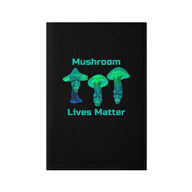 Обложка для паспорта матовая кожа с принтом Mushroom Lives Matter в Екатеринбурге, натуральная матовая кожа | размер 19,3 х 13,7 см; прозрачные пластиковые крепления | Тематика изображения на принте: black lives matter | lives matter | гриб | грибнику | грибной | грибы | грибы лозунг | грибы монстры | грибы надпись | грибы неон | грибы прикол | грибы текст | злые грибы | неоновые грибы | сбор грибов
