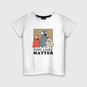 Детская футболка хлопок с принтом Dog Lives Matter в Екатеринбурге, 100% хлопок | круглый вырез горловины, полуприлегающий силуэт, длина до линии бедер | all lives matter | black lives matter | blm | bulldog | dog | dogs | parody | spaniel | бульдог | все жизни важны | дог | пародия | псы | смешная | смешные | собака | собаки | собачка | собачки | спаниель | упоротая | упоротые | черные жизн