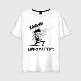 Женская футболка хлопок Oversize с принтом Zombie Lives Matter в Екатеринбурге, 100% хлопок | свободный крой, круглый ворот, спущенный рукав, длина до линии бедер
 | black lives matter | lives matter | metallica | metallica zombie | nothing else matters | зомби | зомби метал | зомби рокер | металлика | металлика баллады | рок музыка | трэш метал | хеви метал