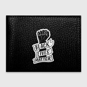 Обложка для студенческого билета с принтом Black Lives Matter в Екатеринбурге, натуральная кожа | Размер: 11*8 см; Печать на всей внешней стороне | Тематика изображения на принте: black | blm | lives | matter | жизни | жизнь