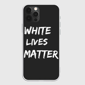 Чехол для iPhone 12 Pro Max с принтом White Lives Matter в Екатеринбурге, Силикон |  | Тематика изображения на принте: black | blm | lives | matter | white | wlm | белые | жизни | жизнь