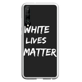 Чехол для Honor P30 с принтом White Lives Matter в Екатеринбурге, Силикон | Область печати: задняя сторона чехла, без боковых панелей | black | blm | lives | matter | white | wlm | белые | жизни | жизнь