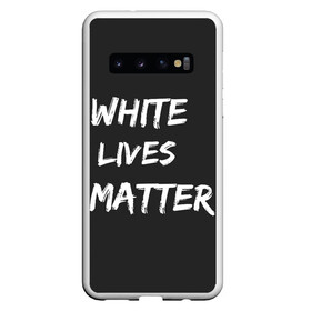 Чехол для Samsung Galaxy S10 с принтом White Lives Matter в Екатеринбурге, Силикон | Область печати: задняя сторона чехла, без боковых панелей | black | blm | lives | matter | white | wlm | белые | жизни | жизнь