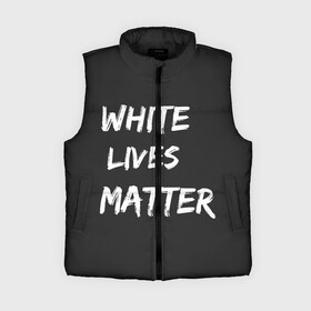 Женский жилет утепленный 3D с принтом White Lives Matter в Екатеринбурге,  |  | black | blm | lives | matter | white | wlm | белые | жизни | жизнь