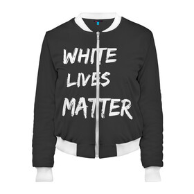 Женский бомбер 3D с принтом White Lives Matter в Екатеринбурге, 100% полиэстер | застегивается на молнию, по бокам два кармана без застежек, мягкие манжеты, по низу бомбера и на воротнике — эластичная резинка | black | blm | lives | matter | white | wlm | белые | жизни | жизнь