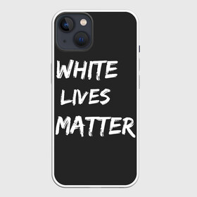 Чехол для iPhone 13 с принтом White Lives Matter в Екатеринбурге,  |  | black | blm | lives | matter | white | wlm | белые | жизни | жизнь