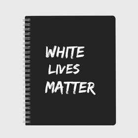 Тетрадь с принтом White Lives Matter в Екатеринбурге, 100% бумага | 48 листов, плотность листов — 60 г/м2, плотность картонной обложки — 250 г/м2. Листы скреплены сбоку удобной пружинной спиралью. Уголки страниц и обложки скругленные. Цвет линий — светло-серый
 | black | blm | lives | matter | white | wlm | белые | жизни | жизнь