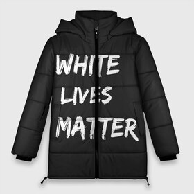 Женская зимняя куртка 3D с принтом White Lives Matter в Екатеринбурге, верх — 100% полиэстер; подкладка — 100% полиэстер; утеплитель — 100% полиэстер | длина ниже бедра, силуэт Оверсайз. Есть воротник-стойка, отстегивающийся капюшон и ветрозащитная планка. 

Боковые карманы с листочкой на кнопках и внутренний карман на молнии | black | blm | lives | matter | white | wlm | белые | жизни | жизнь
