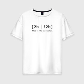 Женская футболка хлопок Oversize с принтом to be or not be в Екатеринбурге, 100% хлопок | свободный крой, круглый ворот, спущенный рукав, длина до линии бедер
 | coding | it | programmer | programming | кодинг | прогер | программирование | программист