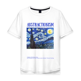 Мужская футболка хлопок Oversize с принтом ABSTRACTIONISM в Екатеринбурге, 100% хлопок | свободный крой, круглый ворот, “спинка” длиннее передней части | vincent van gogh | ван | винсент | гог | искусство | картина | надпись | цитата