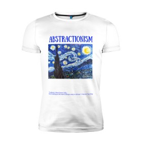 Мужская футболка премиум с принтом ABSTRACTIONISM в Екатеринбурге, 92% хлопок, 8% лайкра | приталенный силуэт, круглый вырез ворота, длина до линии бедра, короткий рукав | vincent van gogh | ван | винсент | гог | искусство | картина | надпись | цитата